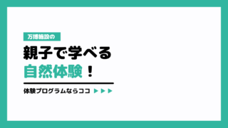 万博施設の親子で学べる自然体験!体験プログラムならココ