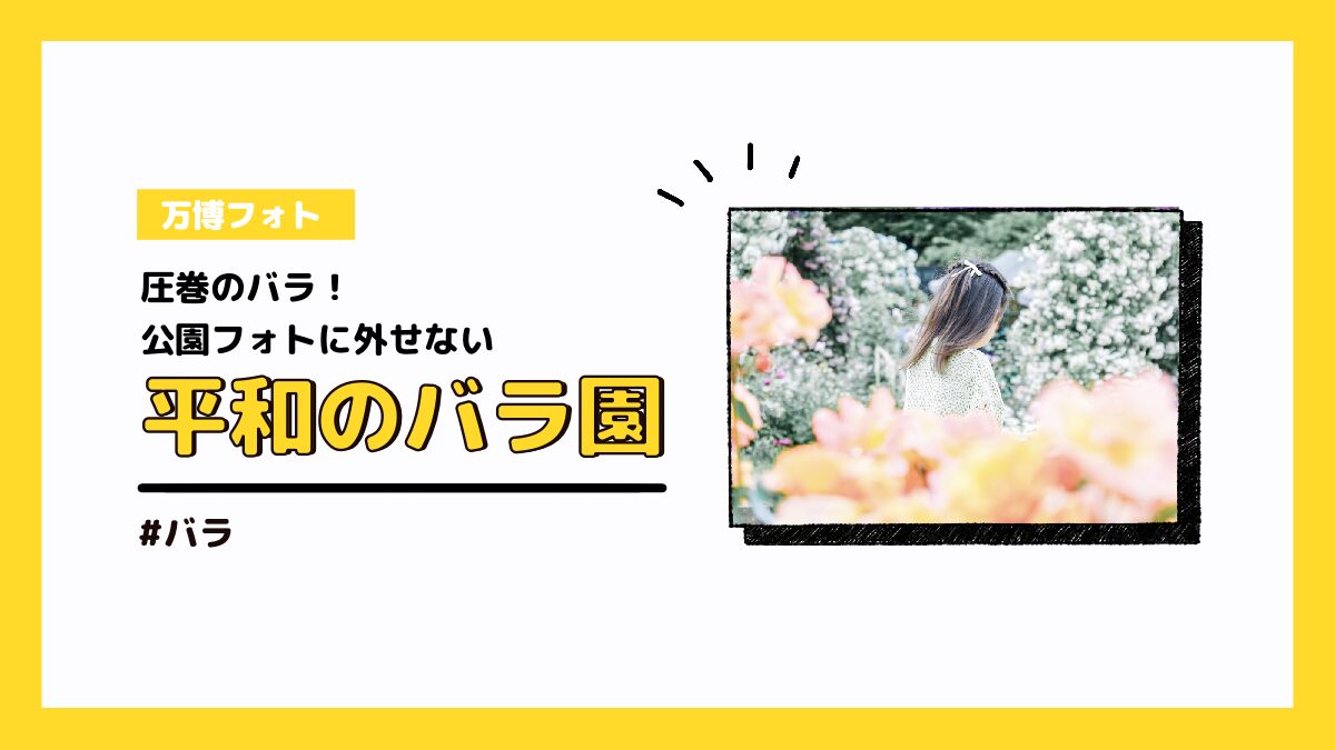 【撮影のコツ付き】圧巻のバラ！公園フォトに外せない平和のバラ園｜万博フォト